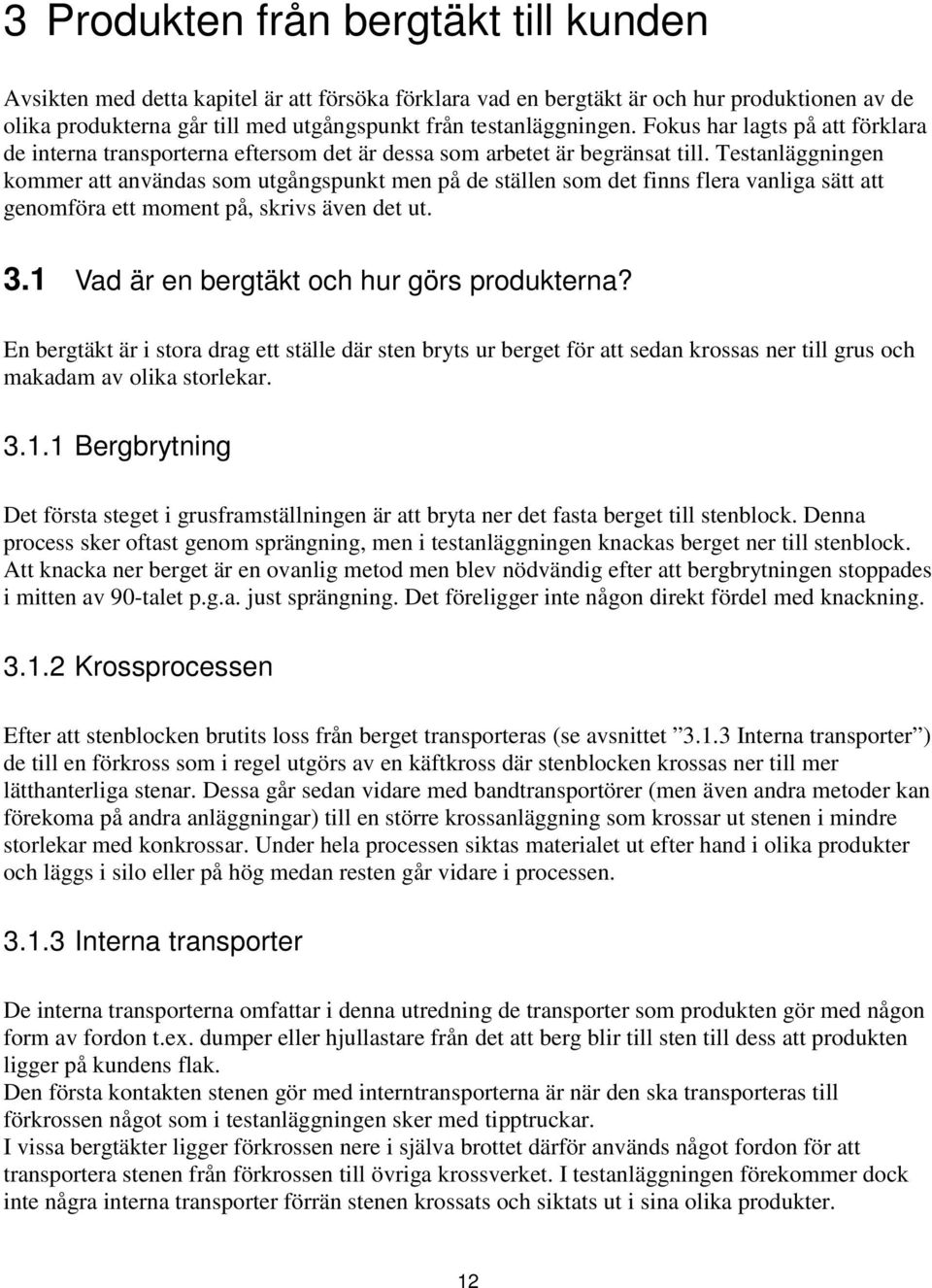 Testanläggningen kommer att användas som utgångspunkt men på de ställen som det finns flera vanliga sätt att genomföra ett moment på, skrivs även det ut. 3.
