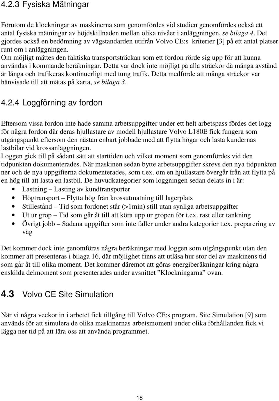 Om möjligt mättes den faktiska transportsträckan som ett fordon rörde sig upp för att kunna användas i kommande beräkningar.