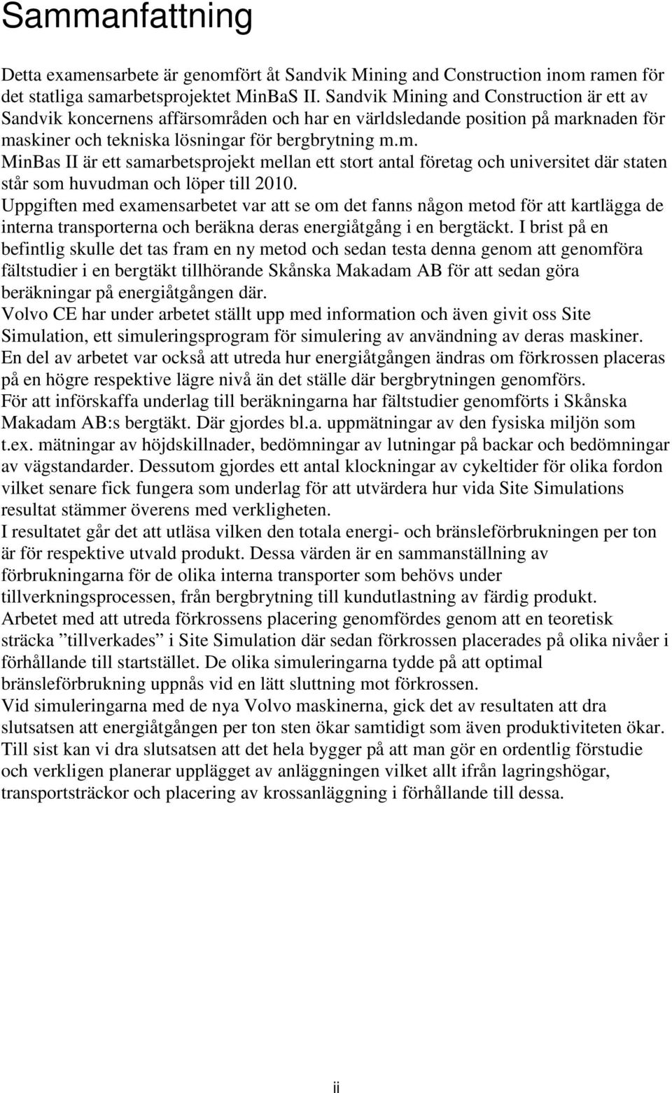 åden och har en världsledande position på marknaden för maskiner och tekniska lösningar för bergbrytning m.m. MinBas II är ett samarbetsprojekt mellan ett stort antal företag och universitet där staten står som huvudman och löper till 2010.