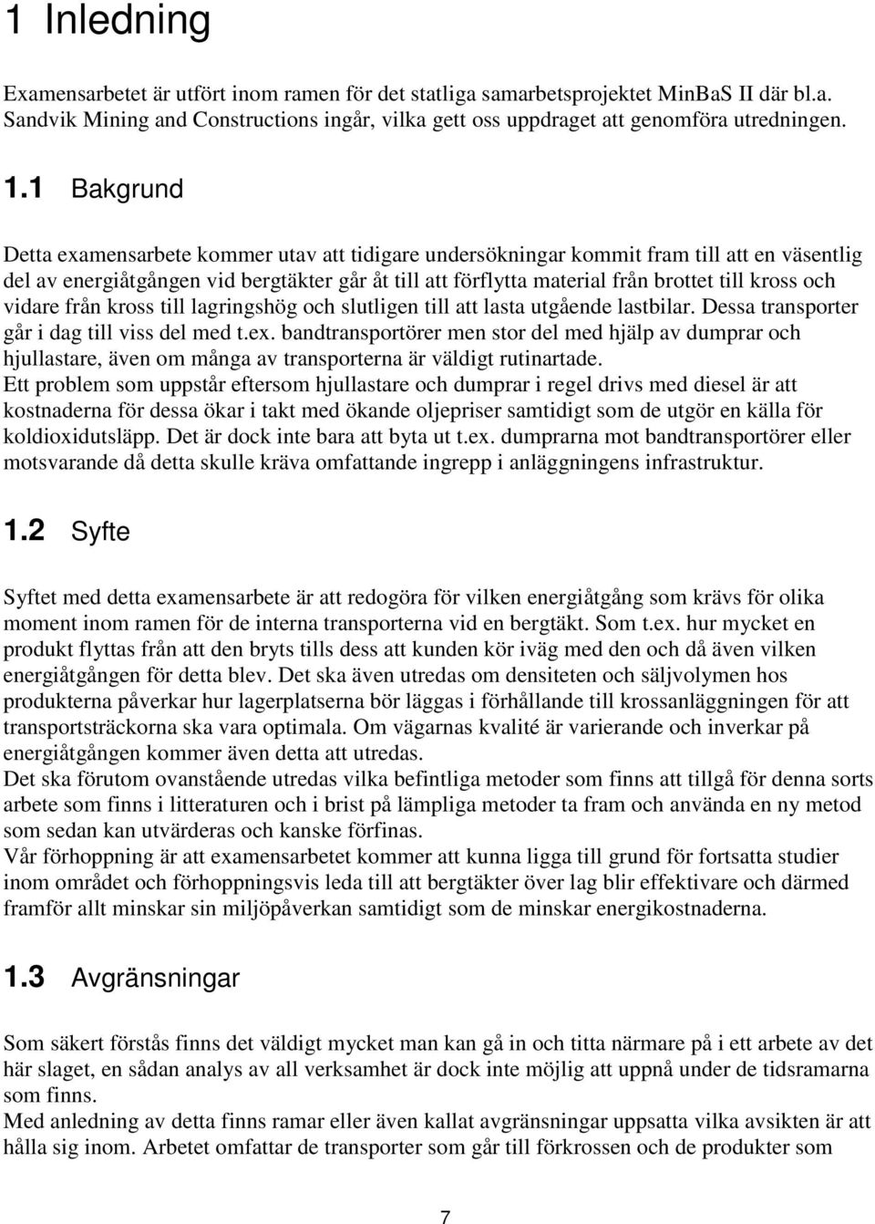 kross och vidare från kross till lagringshög och slutligen till att lasta utgående lastbilar. Dessa transporter går i dag till viss del med t.ex.