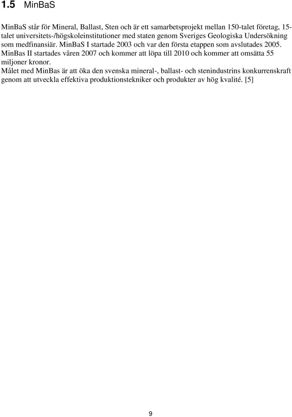 MinBaS I startade 2003 och var den första etappen som avslutades 2005.