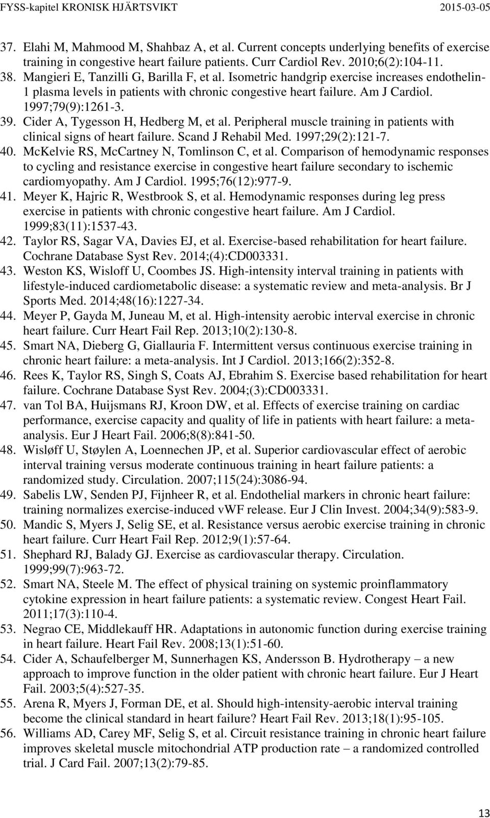 Cider A, Tygesson H, Hedberg M, et al. Peripheral muscle training in patients with clinical signs of heart failure. Scand J Rehabil Med. 1997;29(2):121-7. 40.