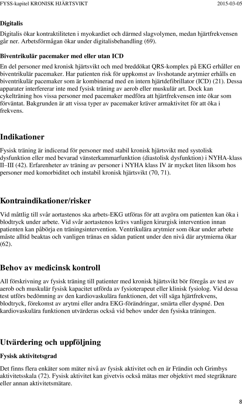 Har patienten risk för uppkomst av livshotande arytmier erhålls en biventrikulär pacemaker som är kombinerad med en intern hjärtdefibrillator (ICD) (21).