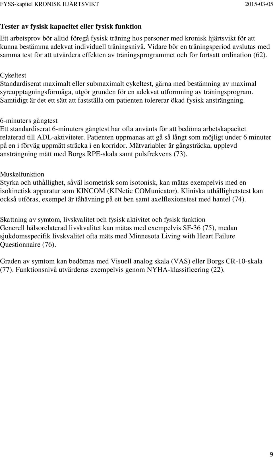Cykeltest Standardiserat maximalt eller submaximalt cykeltest, gärna med bestämning av maximal syreupptagningsförmåga, utgör grunden för en adekvat utformning av träningsprogram.