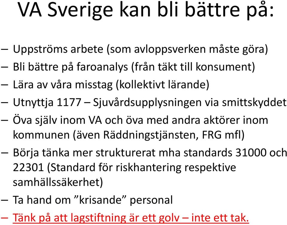 öva med andra aktörer inom kommunen (även Räddningstjänsten, FRG mfl) Börja tänka mer strukturerat mha standards 31000 och
