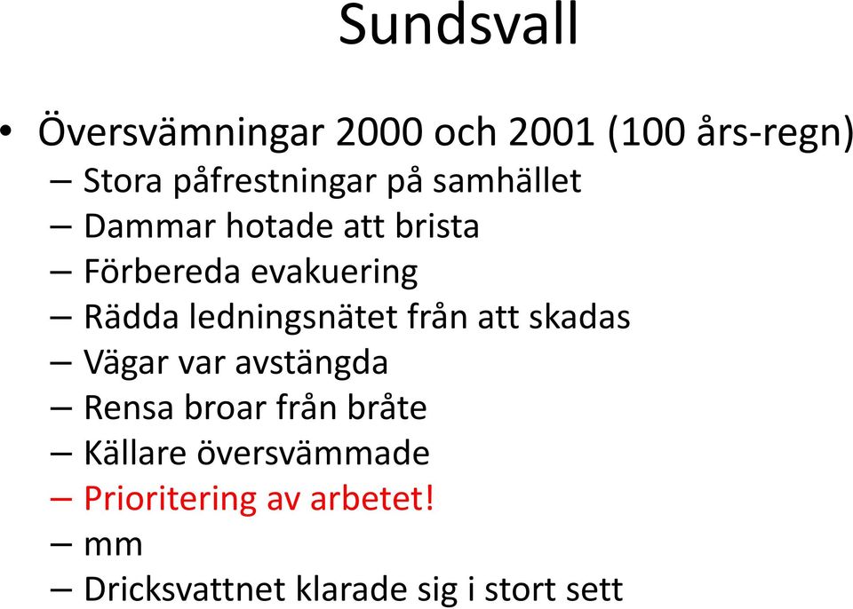 ledningsnätet från att skadas Vägar var avstängda Rensa broar från bråte