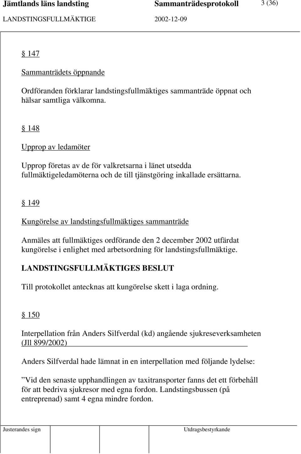 149 Kungörelse av landstingsfullmäktiges sammanträde Anmäles att fullmäktiges ordförande den 2 december 2002 utfärdat kungörelse i enlighet med arbetsordning för landstingsfullmäktige.