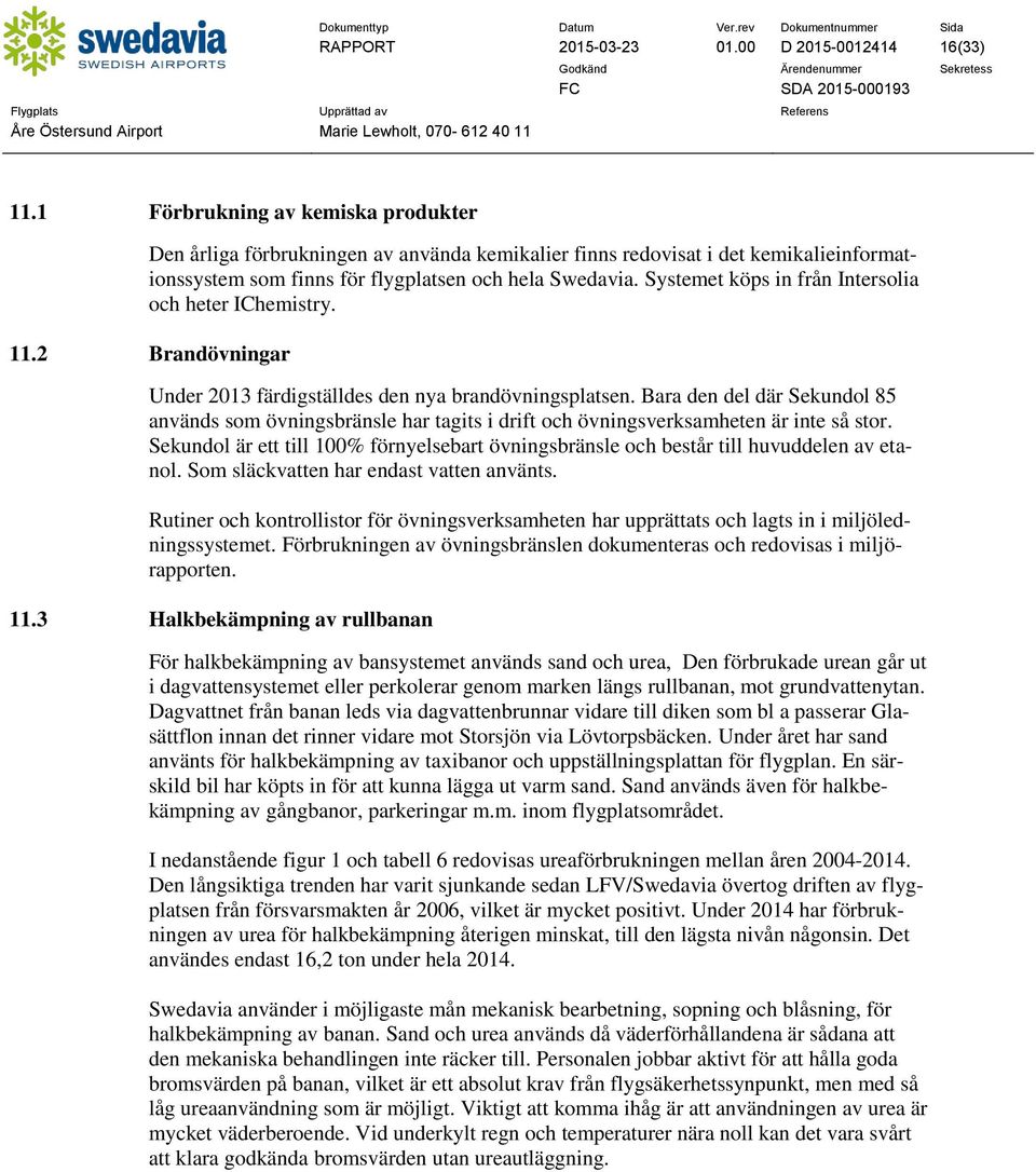 Systemet köps in från Intersolia och heter IChemistry. 11.2 Brandövningar Under 2013 färdigställdes den nya brandövningsplatsen.