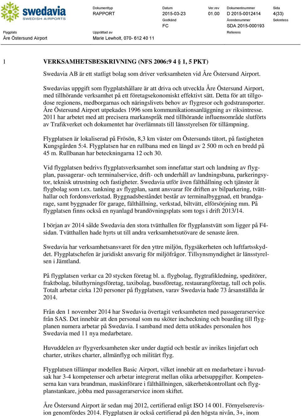Detta för att tillgodose regionens, medborgarnas och näringslivets behov av flygresor och godstransporter. Åre Östersund Airport utpekades 1996 som kommunikationsanläggning av riksintresse.