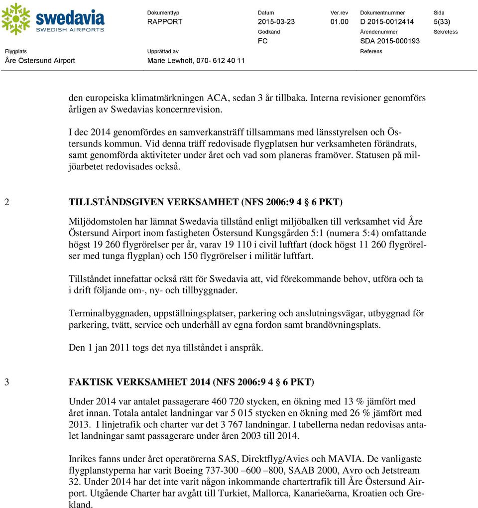 Vid denna träff redovisade flygplatsen hur verksamheten förändrats, samt genomförda aktiviteter under året och vad som planeras framöver. Statusen på miljöarbetet redovisades också.