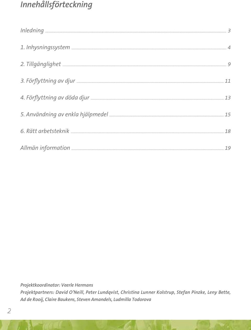 Rätt arbetsteknik 18 Allmän information 19 Projektkoordinator: Veerle Hermans Projektpartners: David O