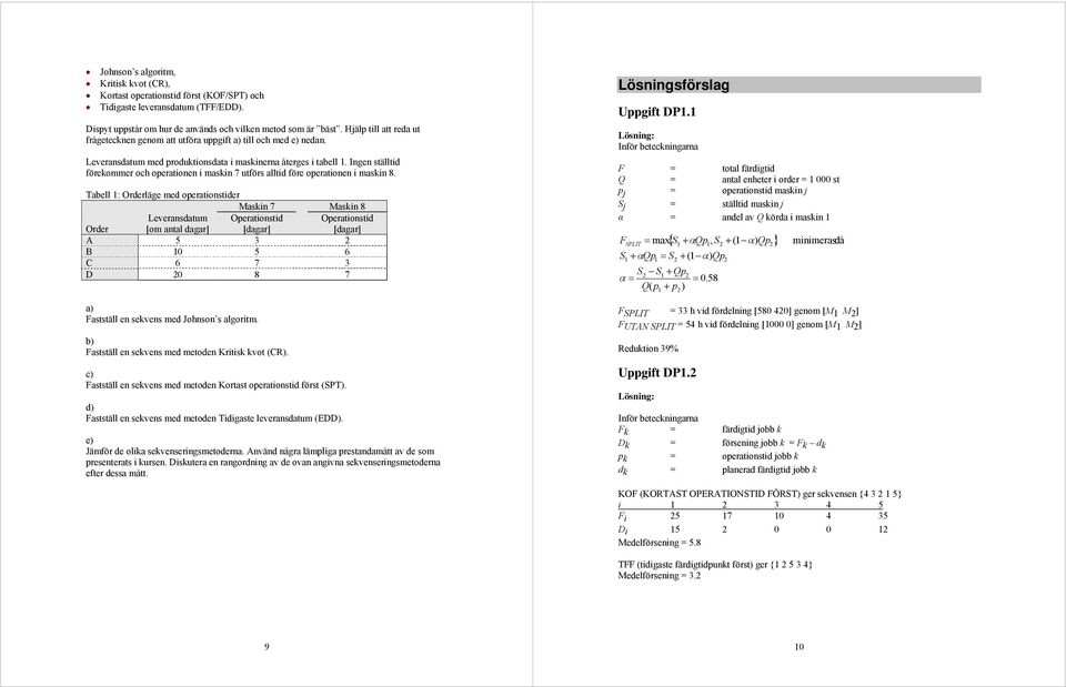 Ingen ställtid förekommer och operationen i maskin 7 utförs alltid före operationen i maskin 8.