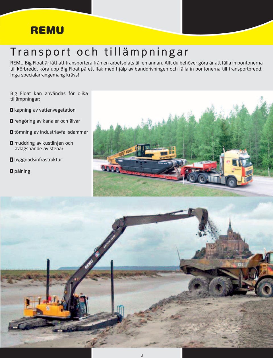 fälla in pontonerna till transportbredd. Inga specialarrangemang krävs!