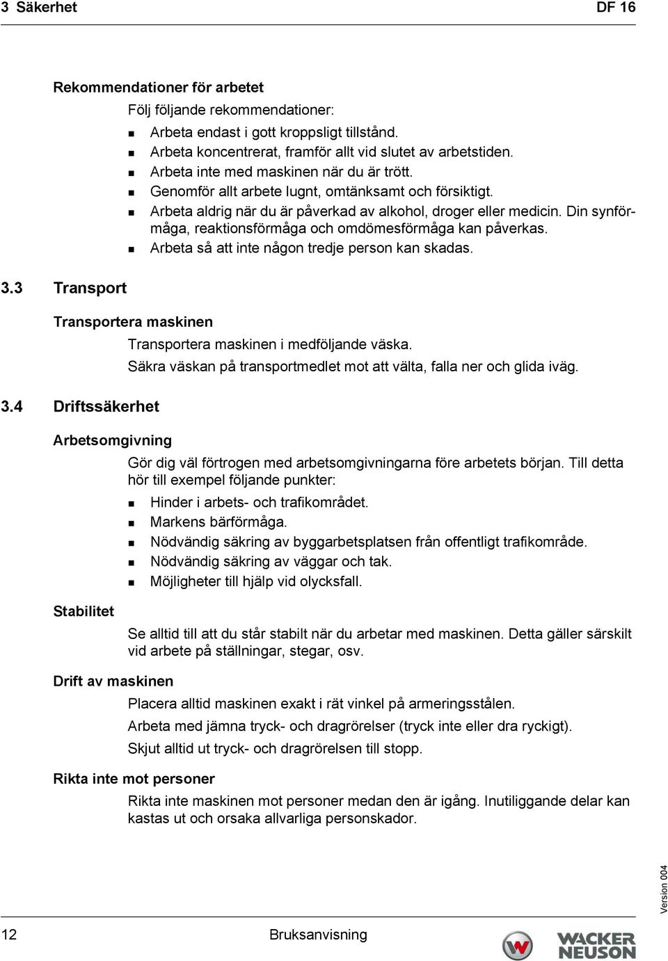 Din synförmåga, reaktionsförmåga och omdömesförmåga kan påverkas. Arbeta så att inte någon tredje person kan skadas. 3.3 Transport Transportera maskinen Transportera maskinen i medföljande väska.