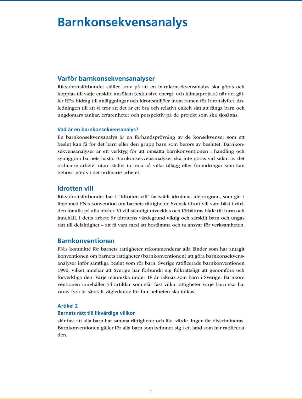 Anledningen till att vi tror att det är ett bra och relativt enkelt sätt att fånga barn och ungdomars tankar, erfarenheter och perspektiv på de projekt som ska sjösättas.