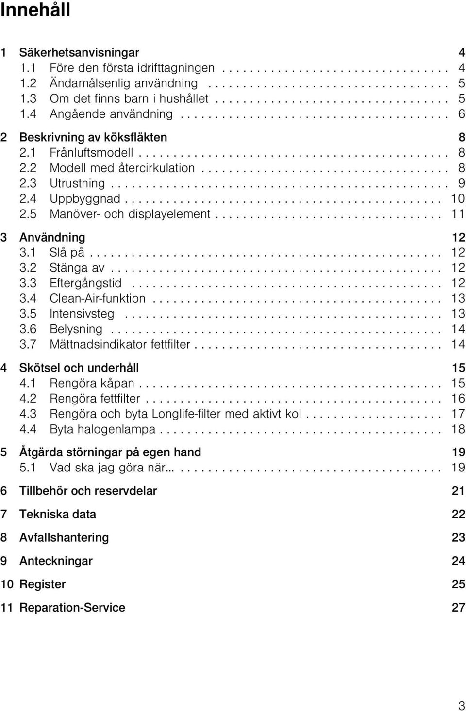 ................................... 8 2.3 Utrustning................................................. 9 2.4 Uppbyggnad.............................................. 10 2.5 Manöver- och displayelement.