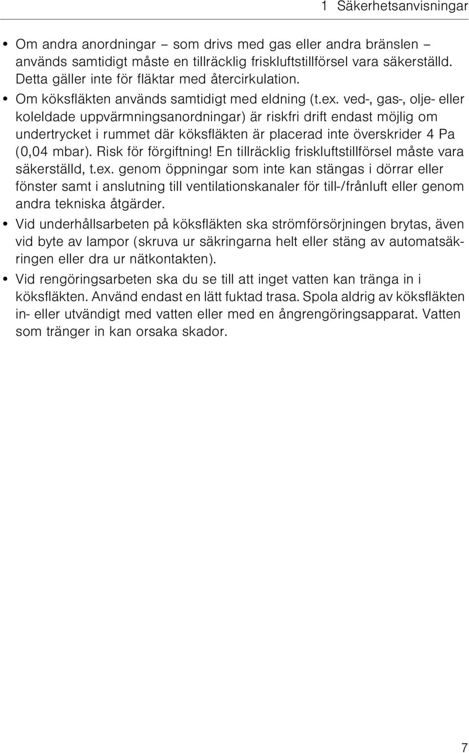 ved-, gas-, olje- eller koleldade uppvärmningsanordningar) är riskfri drift endast möjlig om undertrycket i rummet där köksfläkten är placerad inte överskrider 4 Pa (0,04 mbar). Risk för förgiftning!