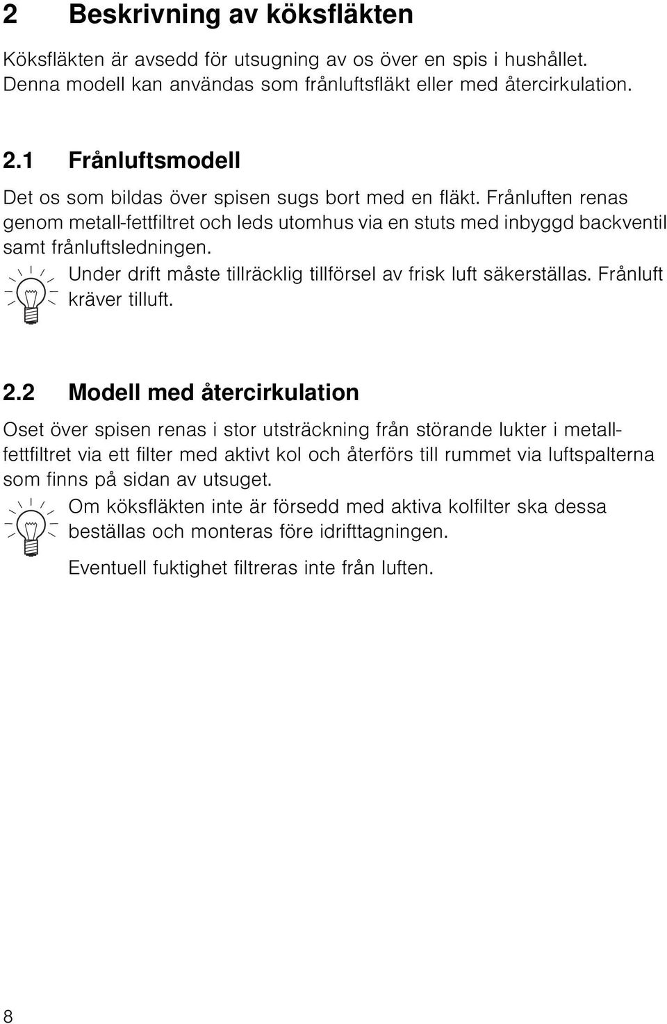 Under drift måste tillräcklig tillförsel av frisk luft säkerställas. Frånluft kräver tilluft. 2.