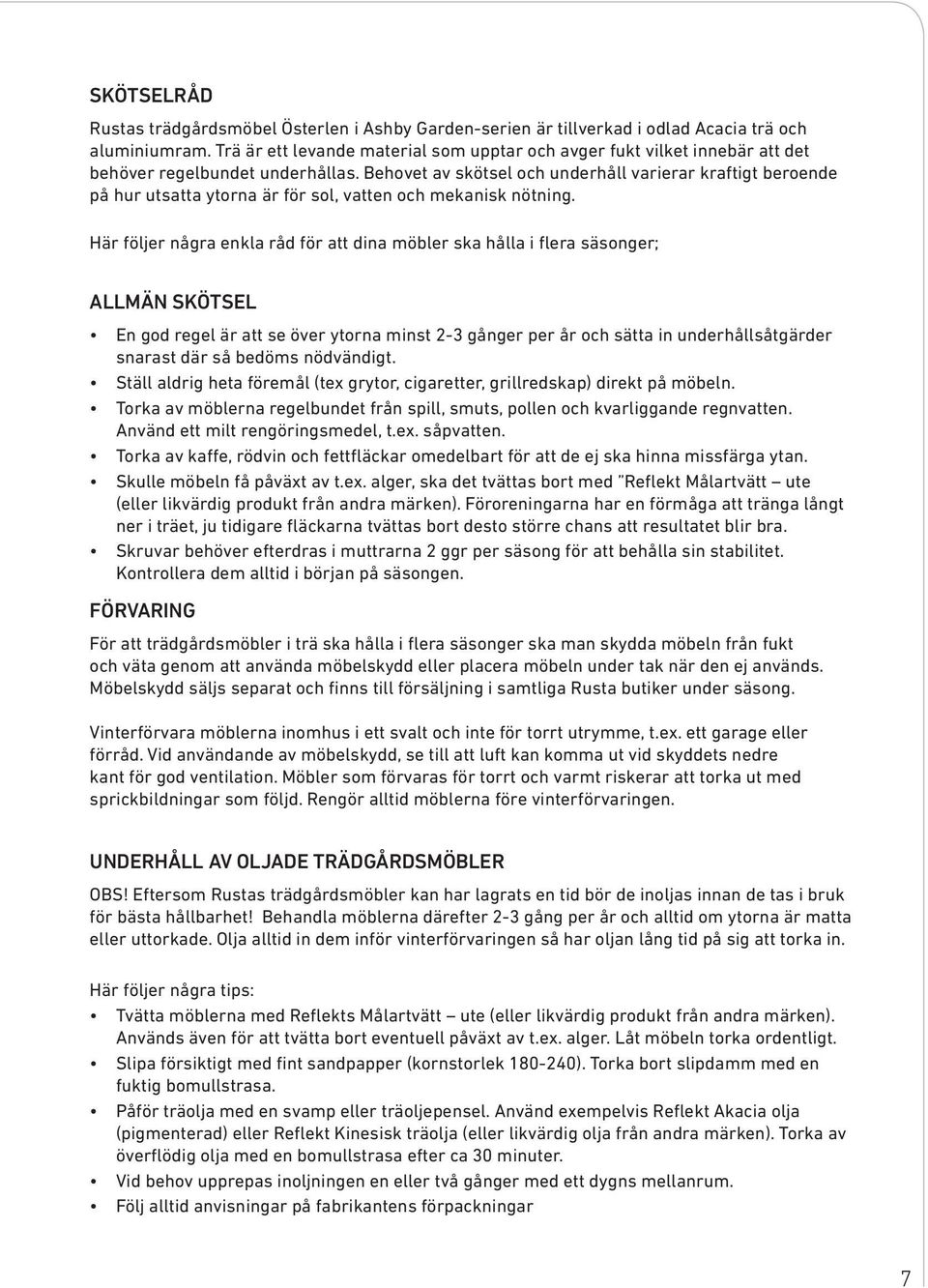 Behovet av skötsel och underhåll varierar kraftigt beroende på hur utsatta ytorna är för sol, vatten och mekanisk nötning.