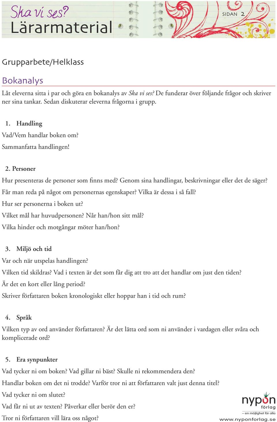 Genom sina handlingar, beskrivningar eller det de säger? Får man reda på något om personernas egenskaper? Vilka är dessa i så fall? Hur ser personerna i boken ut? Vilket mål har huvudpersonen?