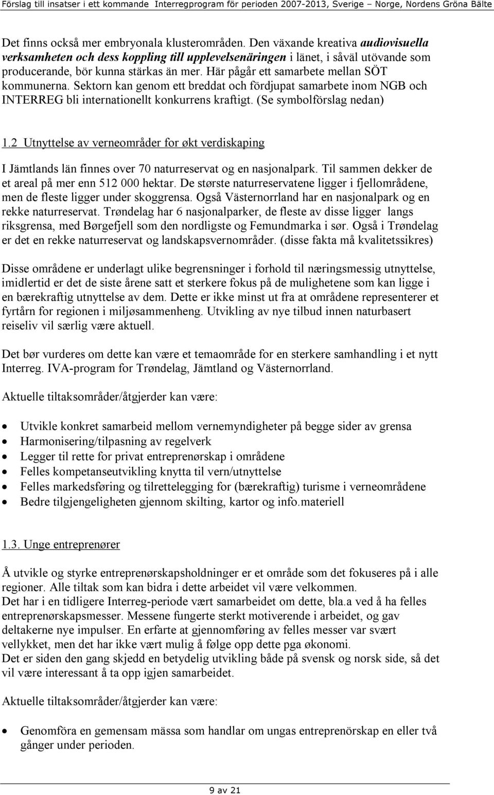 Här pågår ett samarbete mellan SÖT kommunerna. Sektorn kan genom ett breddat och fördjupat samarbete inom NGB och INTERREG bli internationellt konkurrens kraftigt. (Se symbolförslag nedan) 1.