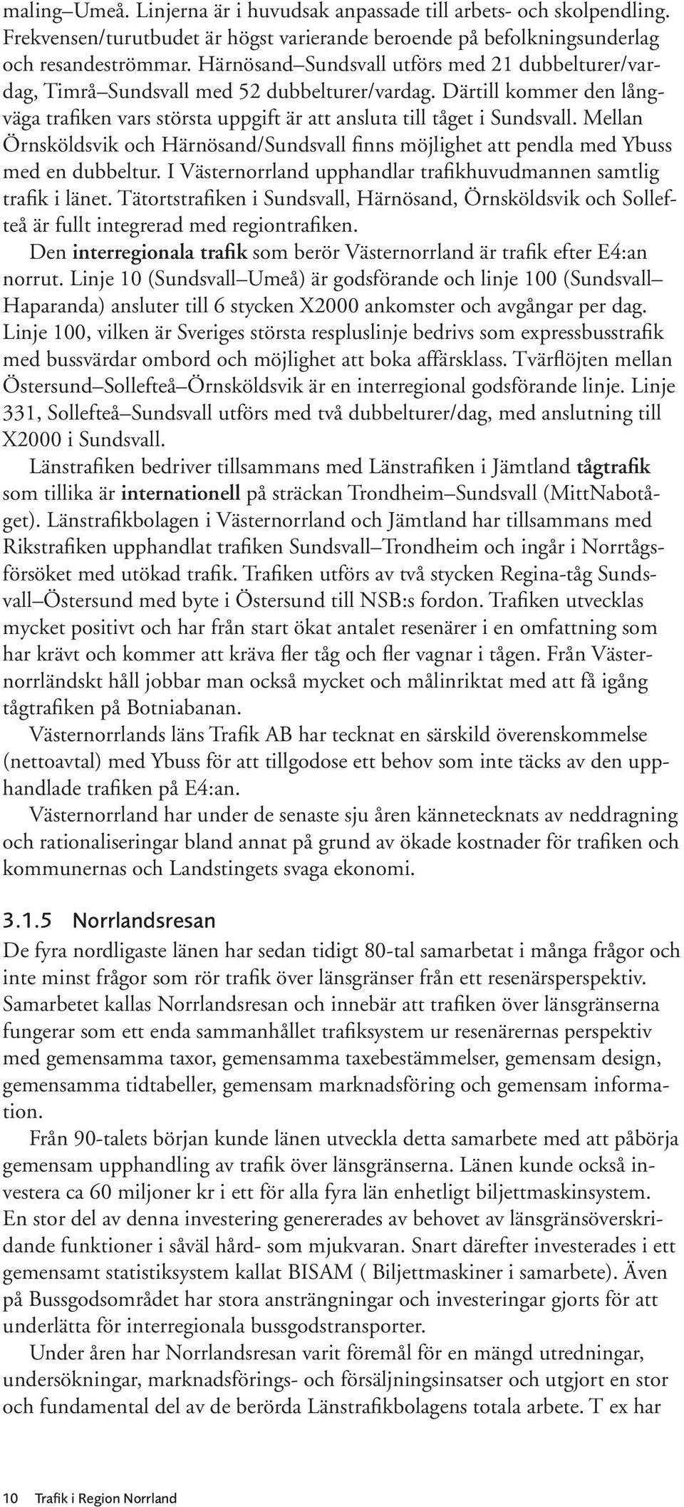 Mellan Örnsköldsvik och Härnösand/Sundsvall finns möjlighet att pendla med Ybuss med en dubbeltur. I Västernorrland upphandlar trafikhuvudmannen samtlig trafik i länet.