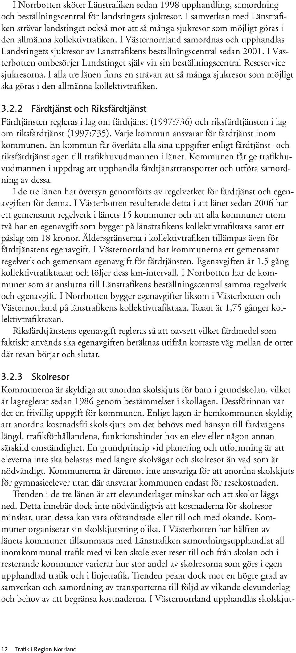 I Västernorrland samordnas och upphandlas Landstingets sjukresor av Länstrafikens beställningscentral sedan 2001.