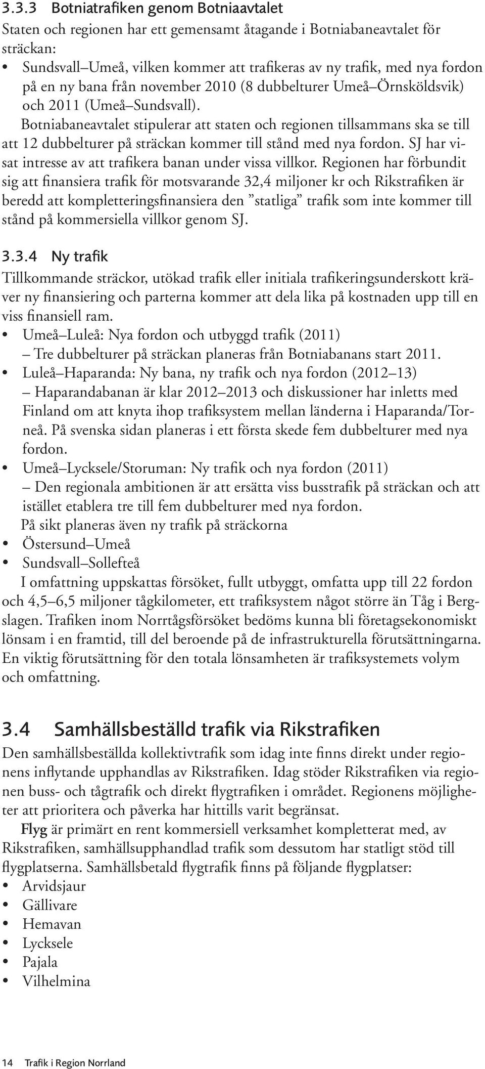 Botniabaneavtalet stipulerar att staten och regionen tillsammans ska se till att 12 dubbelturer på sträckan kommer till stånd med nya fordon.