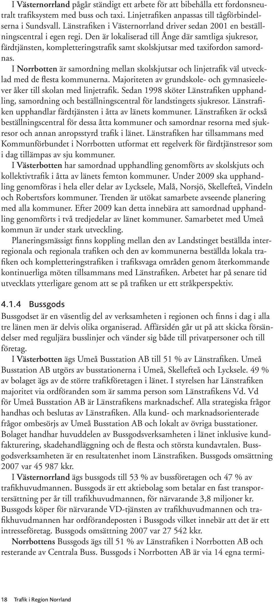 Den är lokaliserad till Ånge där samtliga sjukresor, färdtjänsten, kompletteringstrafik samt skolskjutsar med taxifordon samordnas.