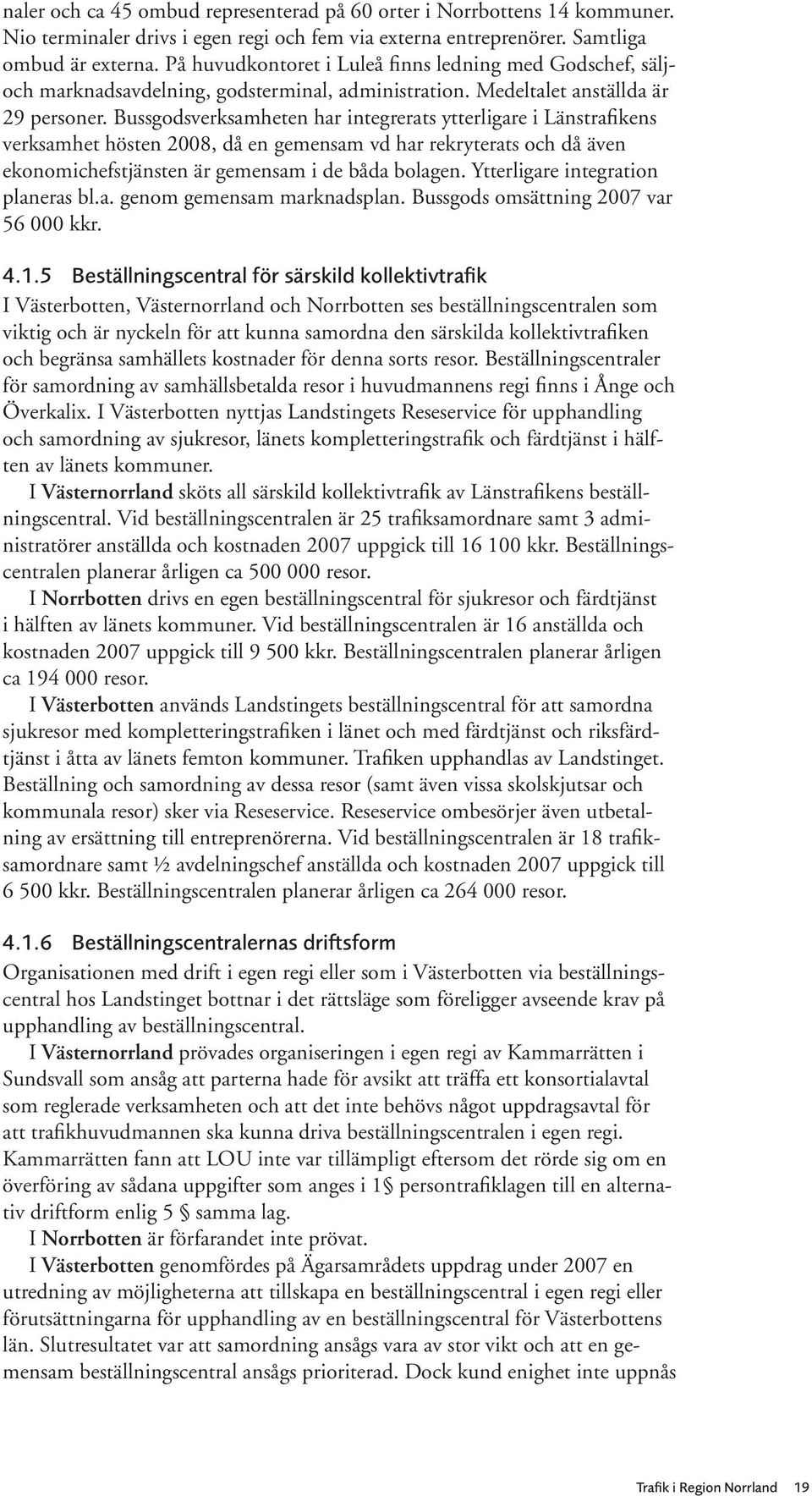 Bussgodsverksamheten har integrerats ytterligare i Länstrafikens verksamhet hösten 2008, då en gemensam vd har rekryterats och då även ekonomichefstjänsten är gemensam i de båda bolagen.