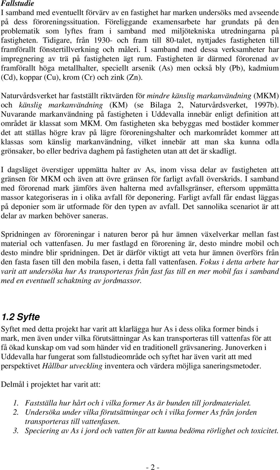 Tidigare, från 1930- och fram till 80-talet, nyttjades fastigheten till framförallt fönstertillverkning och måleri. I samband med dessa verksamheter har impregnering av trä på fastigheten ägt rum.