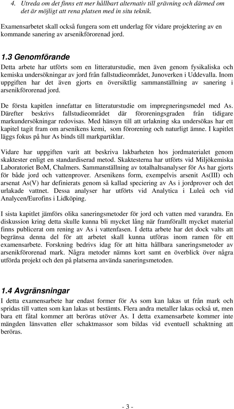 3 Genomförande Detta arbete har utförts som en litteraturstudie, men även genom fysikaliska och kemiska undersökningar av jord från fallstudieområdet, Junoverken i Uddevalla.