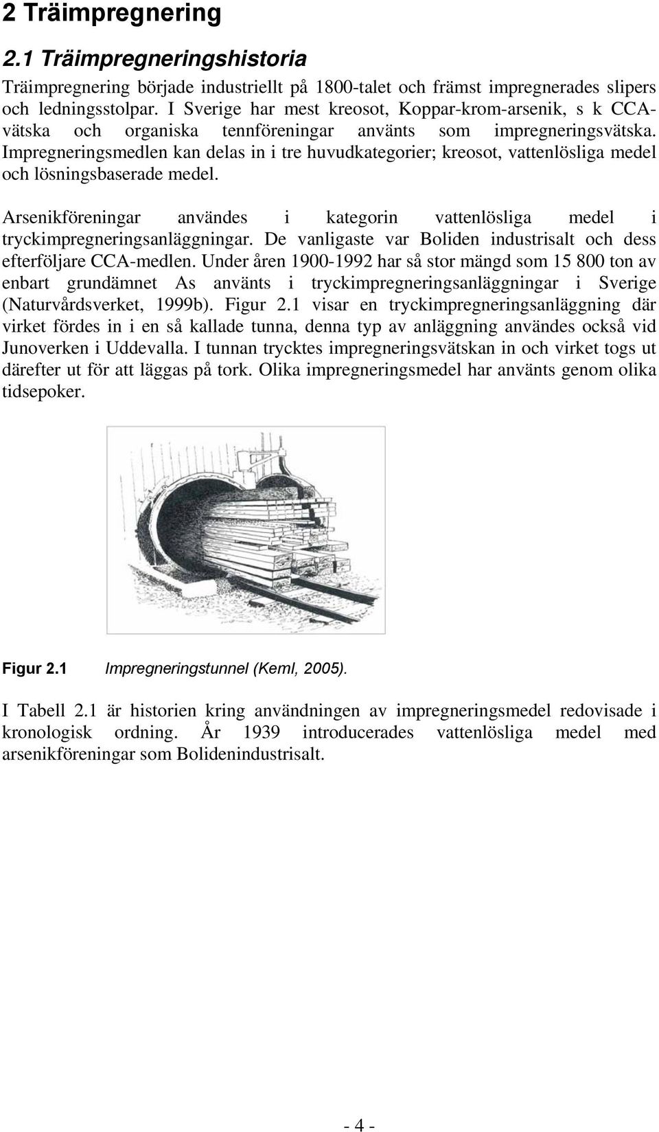 Impregneringsmedlen kan delas in i tre huvudkategorier; kreosot, vattenlösliga medel och lösningsbaserade medel.