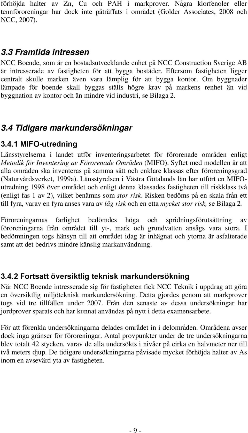 Eftersom fastigheten ligger centralt skulle marken även vara lämplig för att bygga kontor.
