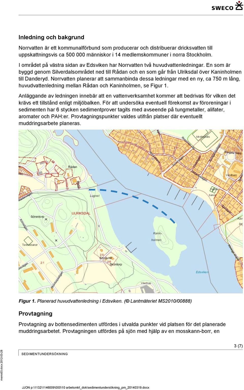 Norrvatten planerar att sammanbinda dessa ledningar med en ny, ca 750 m lång, huvudvattenledning mellan Rådan och Kaninholmen, se Figur 1.