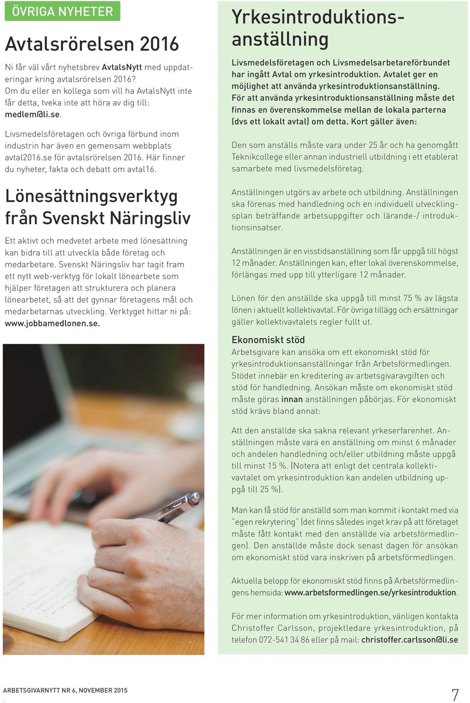 Yrkesintroduktionsanställning Livsmedelsföretagen och Livsmedelsarbetareförbundet har ingått Avtal om yrkesintroduktion. Avtalet ger en möjlighet att använda yrkesintroduktionsanställning.