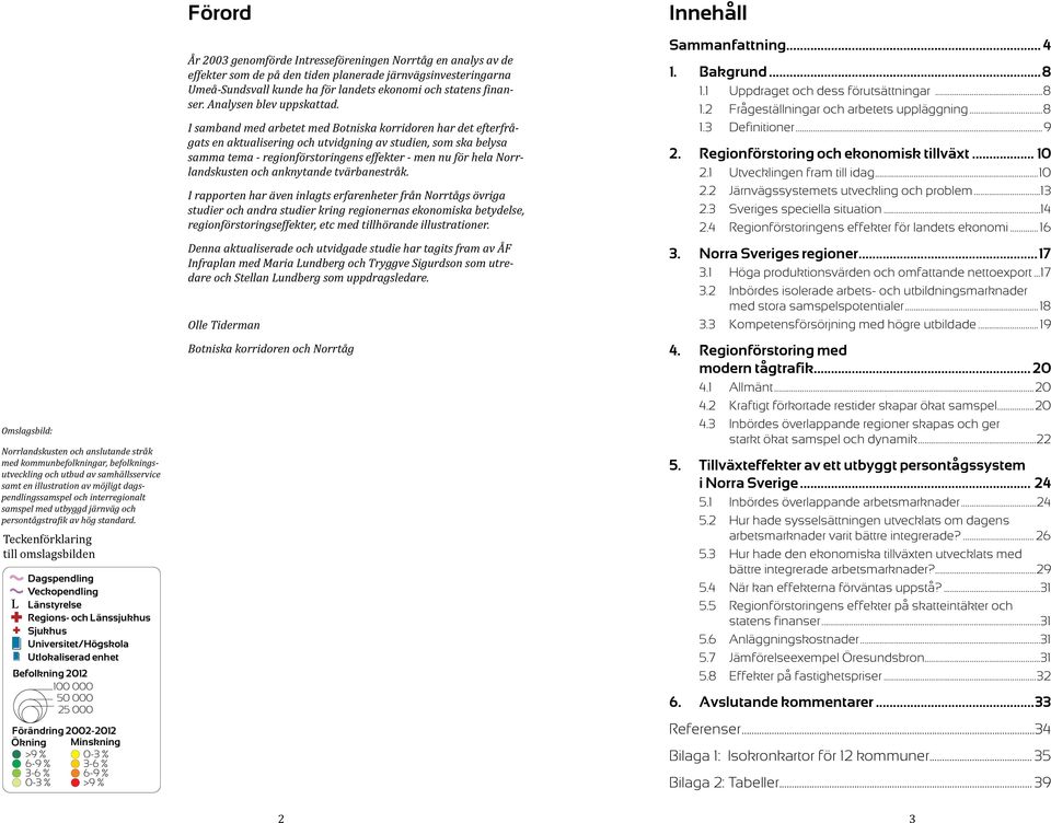 Teckenförklaring till omslagsbilden Förord År 2003 genomförde Intresseföreningen Norrtåg en analys av de effekter som de på den tiden planerade järnvägsinvesteringarna Umeå-Sundsvall kunde ha för