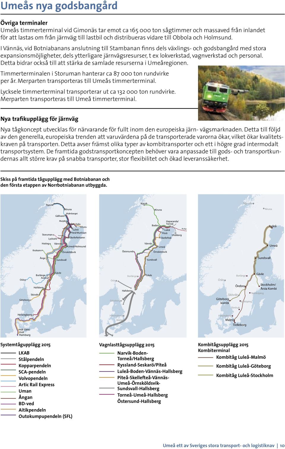 I Vännäs, vid Botniabanans anslutning till Stambanan finns dels växlings- och godsbangård med stora expansionsmöjligheter, dels ytterligare järnvägsresurser, t ex lokverkstad, vagnverkstad och