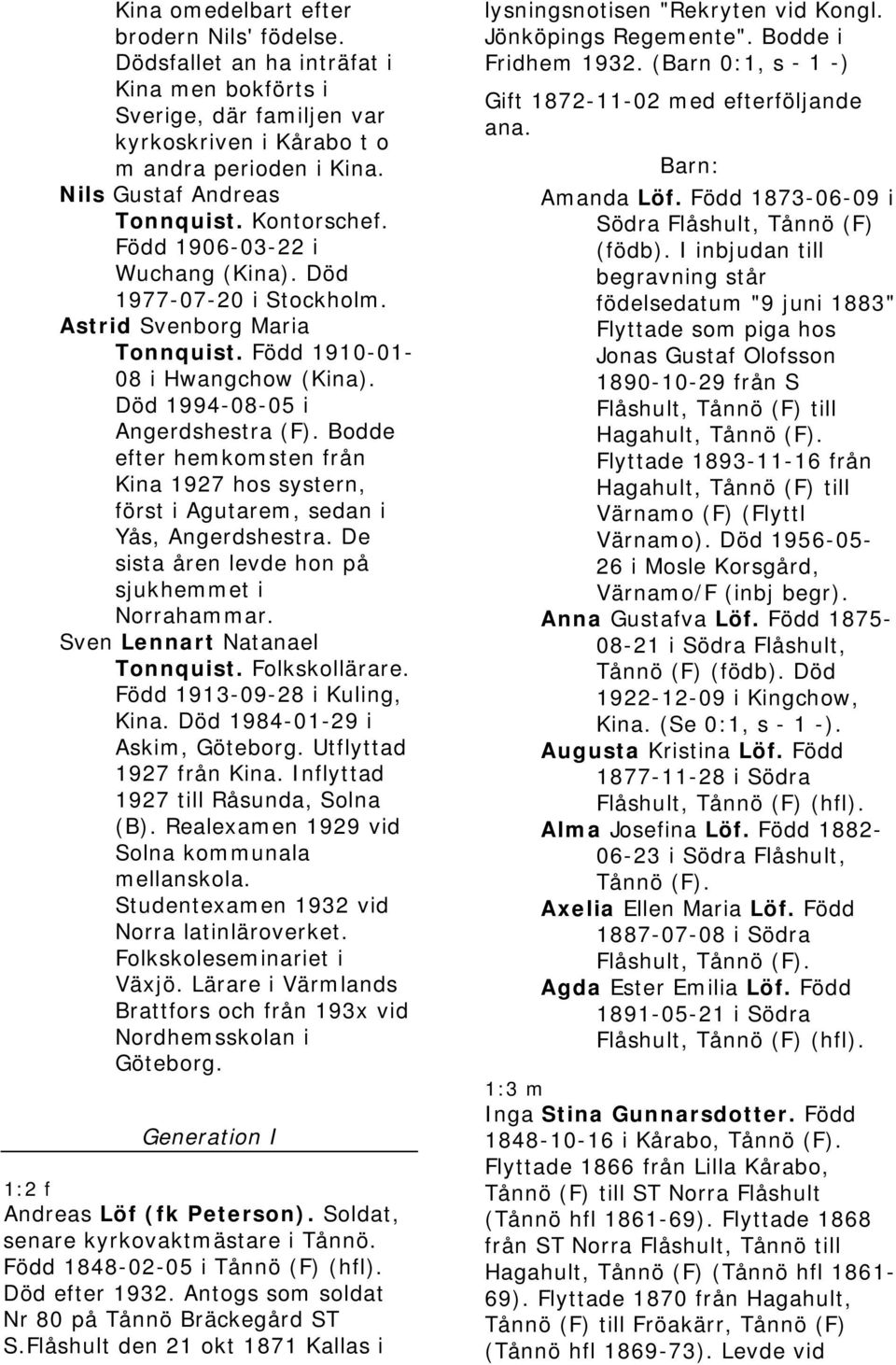 Bodde efter hemkomsten från Kina 1927 hos systern, först i Agutarem, sedan i Yås, Angerdshestra. De sista åren levde hon på sjukhemmet i Norrahammar. Sven Lennart Natanael Tonnquist. Folkskollärare.