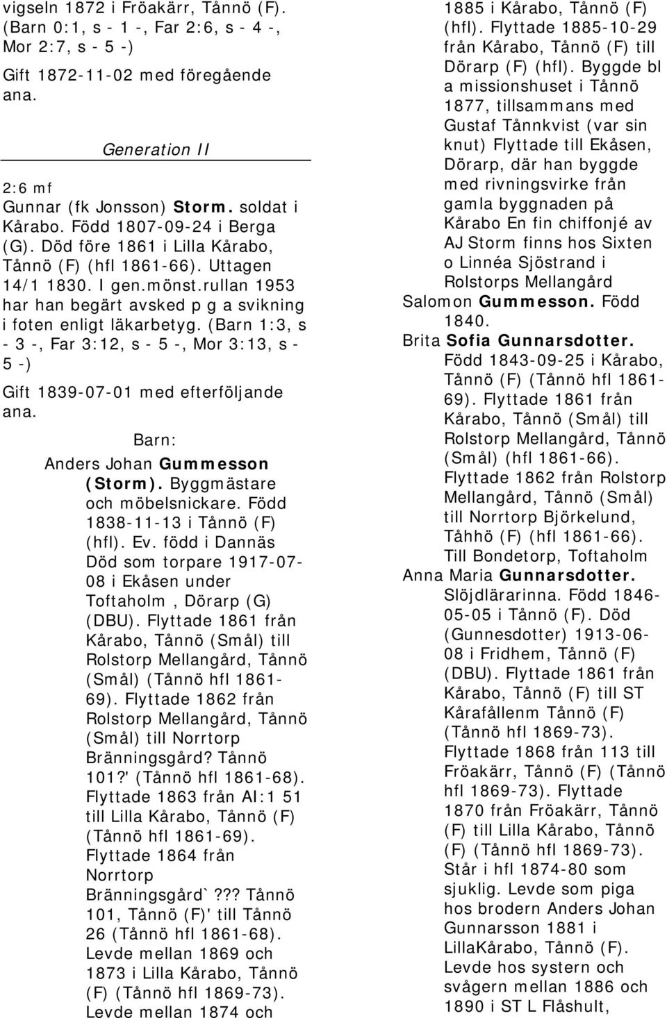 (Barn 1:3, s - 3 -, Far 3:12, s - 5 -, Mor 3:13, s - 5 -) Gift 1839-07-01 med efterföljande Anders Johan Gummesson (Storm). Byggmästare och möbelsnickare. Född 1838-11-13 i Tånnö (F) (hfl). Ev.