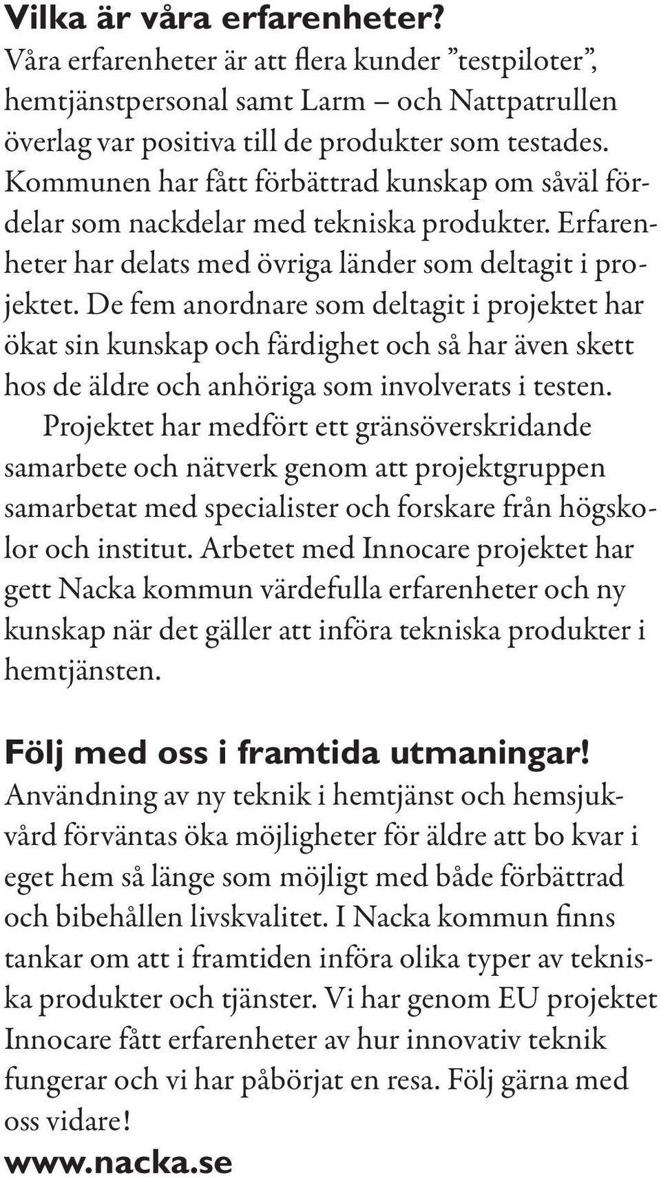 De fem anordnare som deltagit i projektet har ökat sin kunskap och färdighet och så har även skett hos de äldre och anhöriga som involverats i testen.