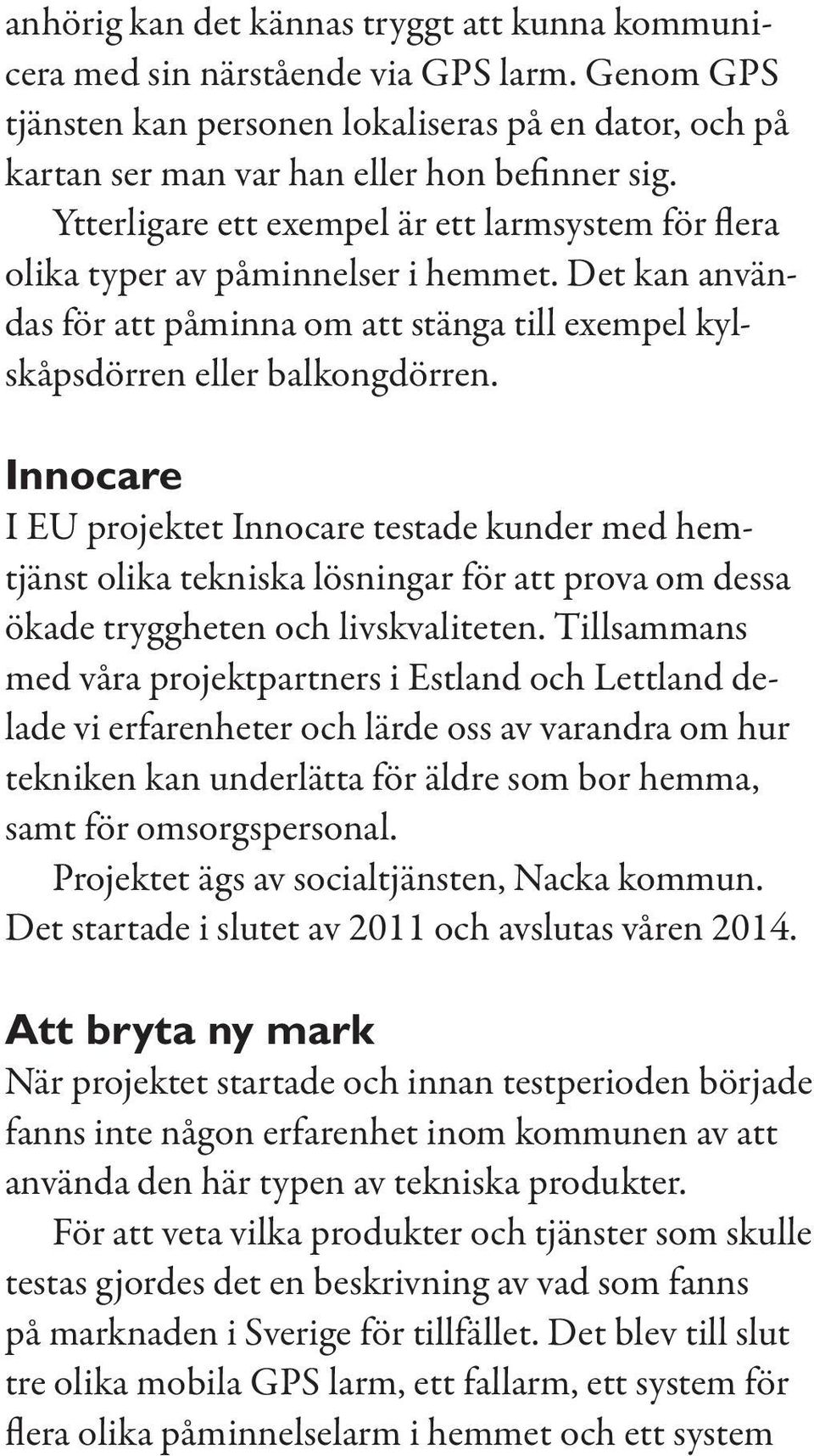 Innocare I EU projektet Innocare testade kunder med hemtjänst olika tekniska lösningar för att prova om dessa ökade tryggheten och livskvaliteten.