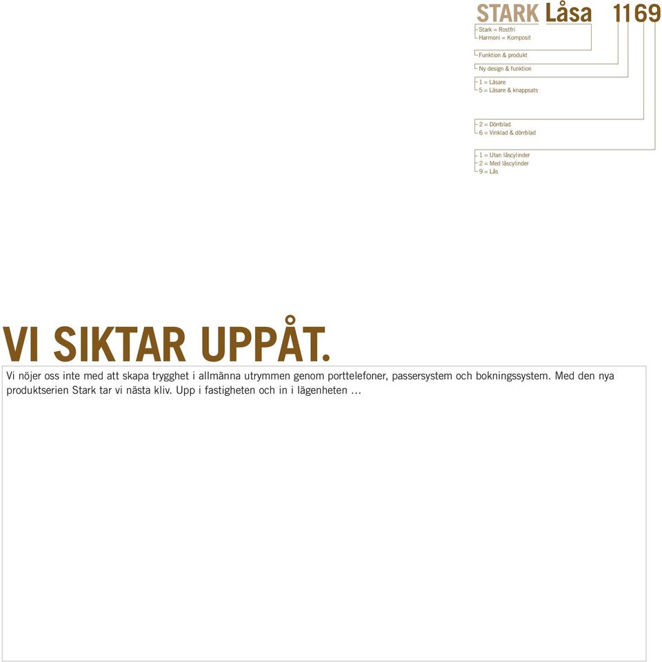 SIKTAR UPPÅT Vi nöjer oss inte med att skapa trygghet i allmänna utrymmen genom porttelefoner,