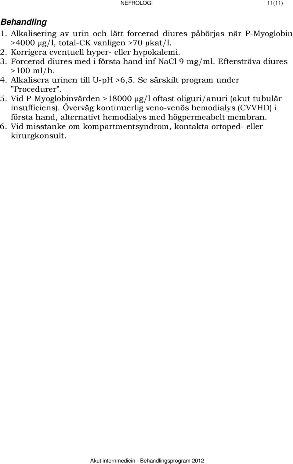 Alkalisera urinen till U-pH >6,5. Se särskilt program under Procedurer. 5. Vid P-Myoglobinvärden >18000 µg/l oftast oliguri/anuri (akut tubulär insufficiens).