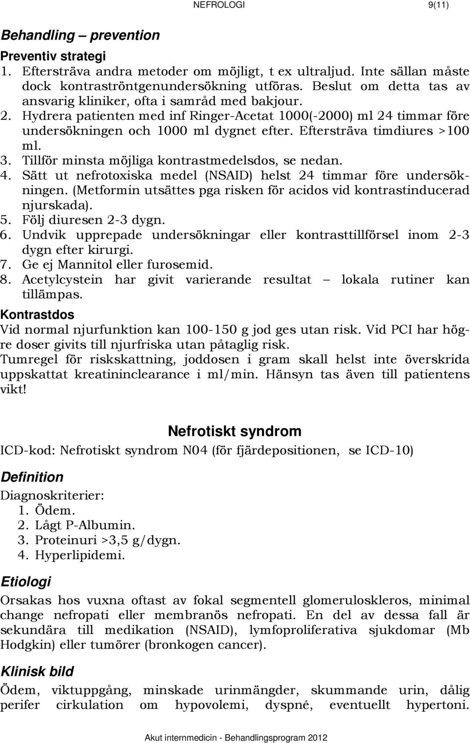 Eftersträva timdiures >100 ml. 3. Tillför minsta möjliga kontrastmedelsdos, se nedan. 4. Sätt ut nefrotoxiska medel (NSAID) helst 24 timmar före undersökningen.