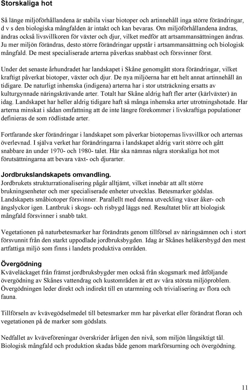 Ju mer miljön förändras, desto större förändringar uppstår i artsammansättning och biologisk mångfald. De mest specialiserade arterna påverkas snabbast och försvinner först.