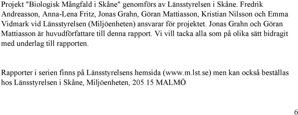 (Miljöenheten) ansvarar för projektet. Jonas Grahn och Göran Mattiasson är huvudförfattare till denna rapport.