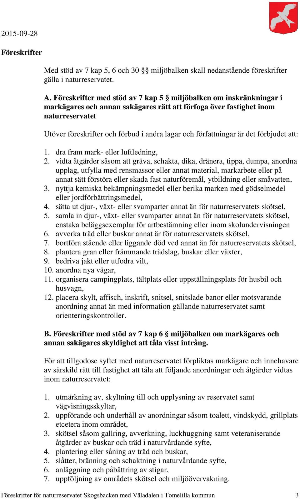 författningar är det förbjudet att: 1. dra fram mark- eller luftledning, 2.