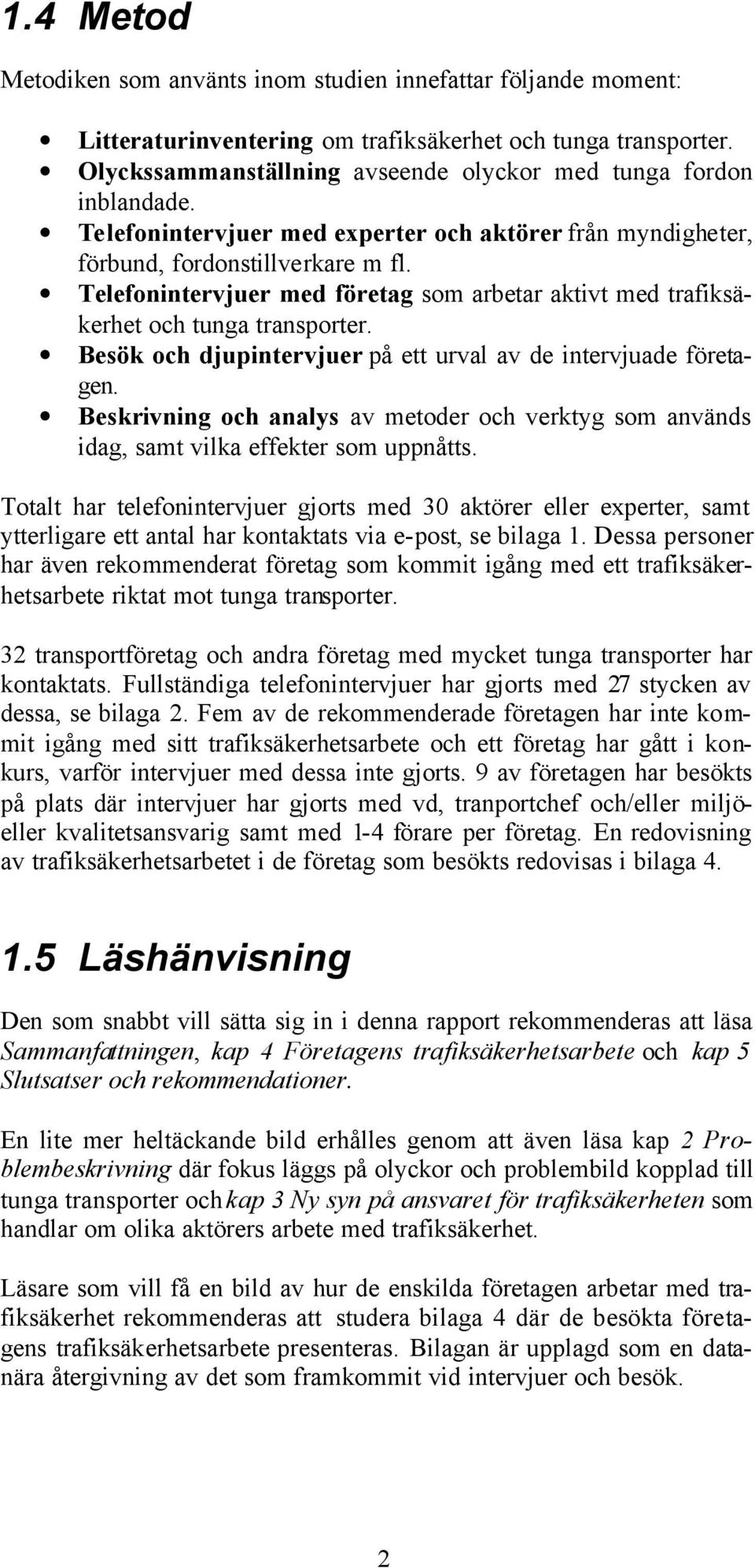 Telefonintervjuer med företag som arbetar aktivt med trafiksäkerhet och tunga transporter. Besök och djupintervjuer på ett urval av de intervjuade företagen.