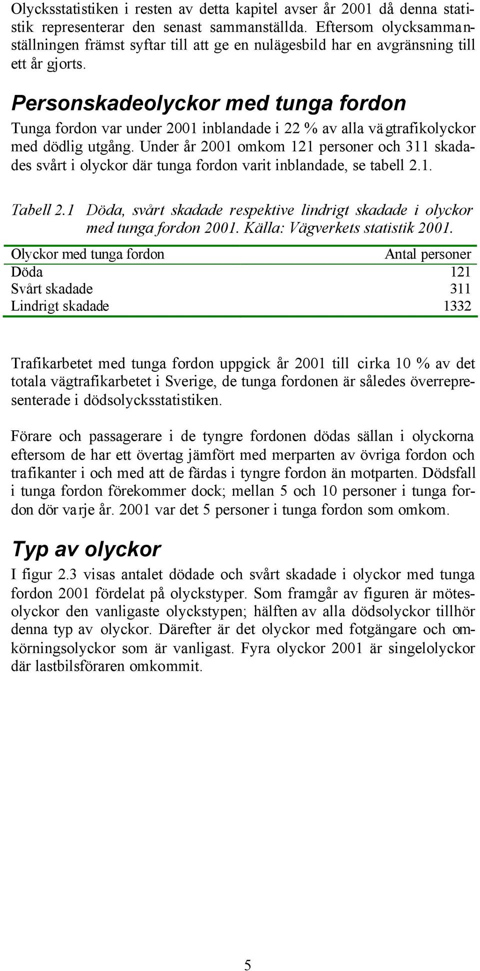 Personskadeolyckor med tunga fordon Tunga fordon var under 2001 inblandade i 22 % av alla vägtrafikolyckor med dödlig utgång.